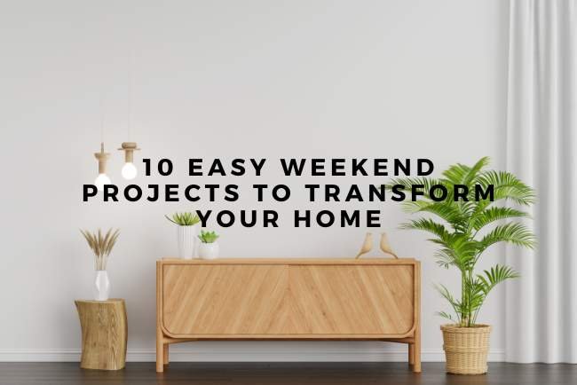 10 Easy Weekend Projects to Transform Your Home