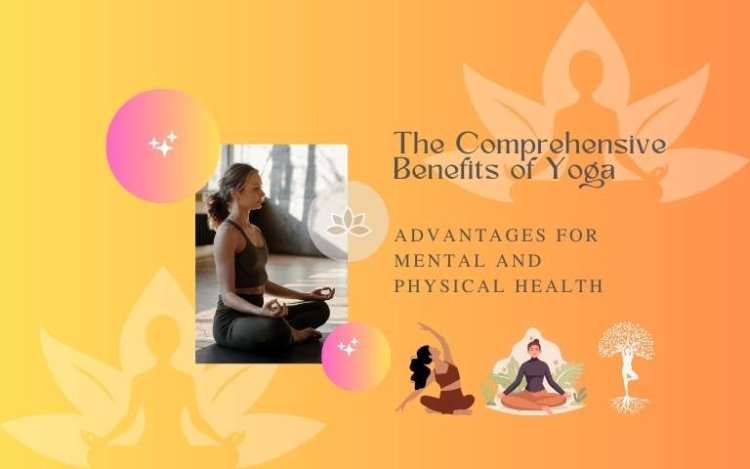 The Comprehensive Benefits of Yoga: Advantages for Mental and Physical Health