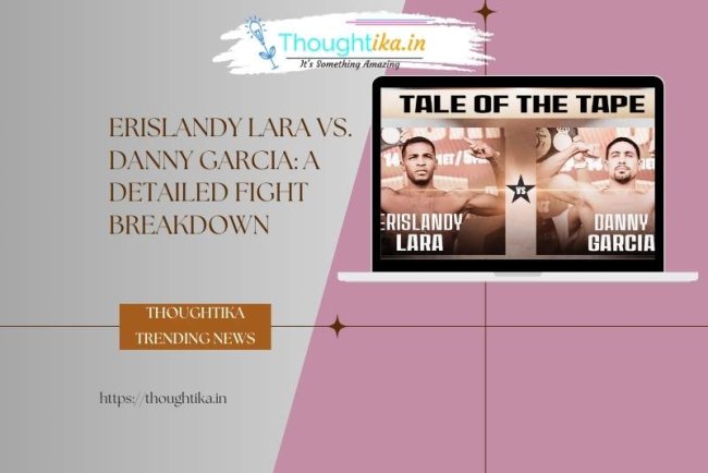 Erislandy Lara vs. Danny Garcia: A Detailed Fight Breakdown