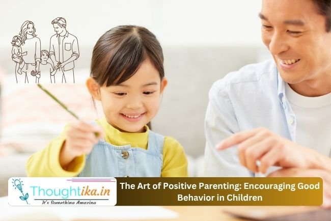 The Art of Positive Parenting: Encouraging Good Behavior in Children